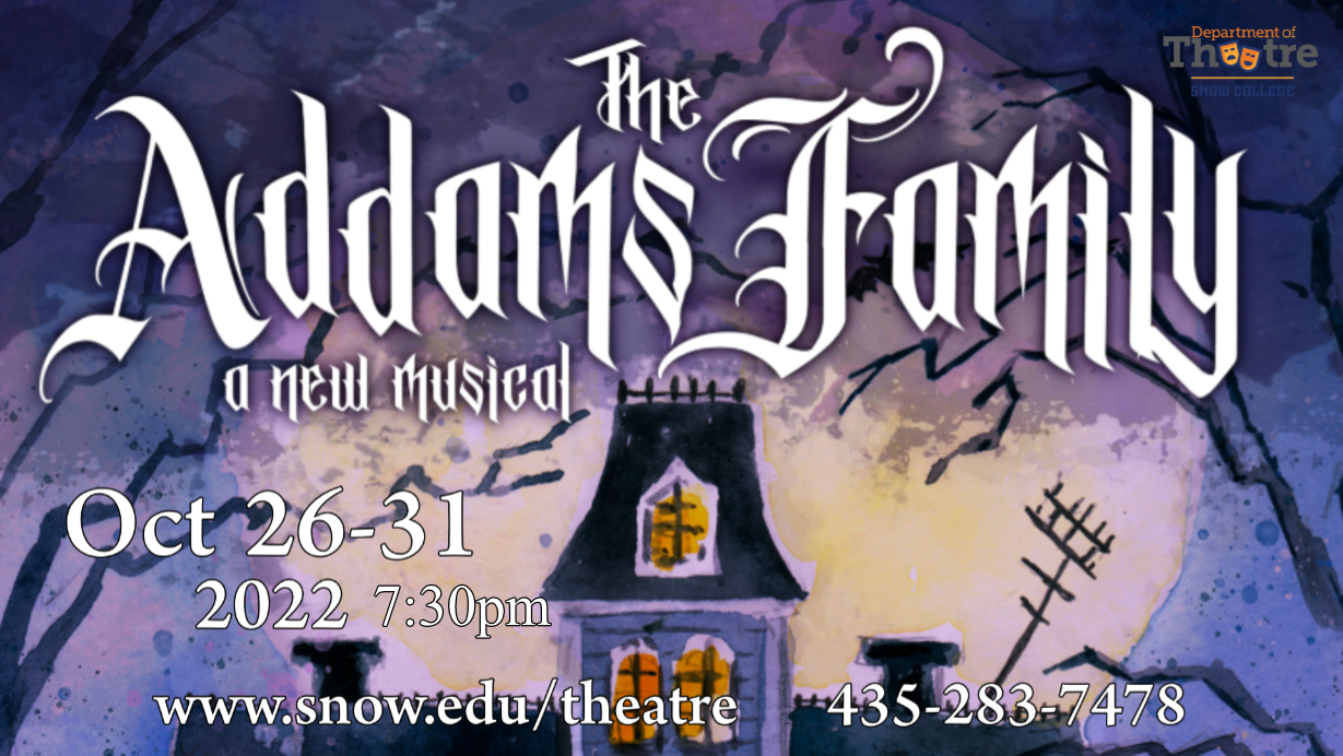 The Addams Family a New Musical. October 6 thru 9, 7:30pm Tickets at www.snow.edu/theatre 435-283-7478